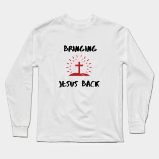 Bringing Jesus back to this world Long Sleeve T-Shirt